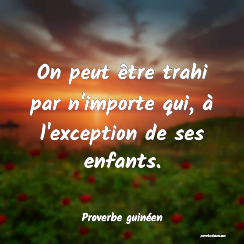 On peut être trahi par n'importe qui, à l'exception de ses enfants.