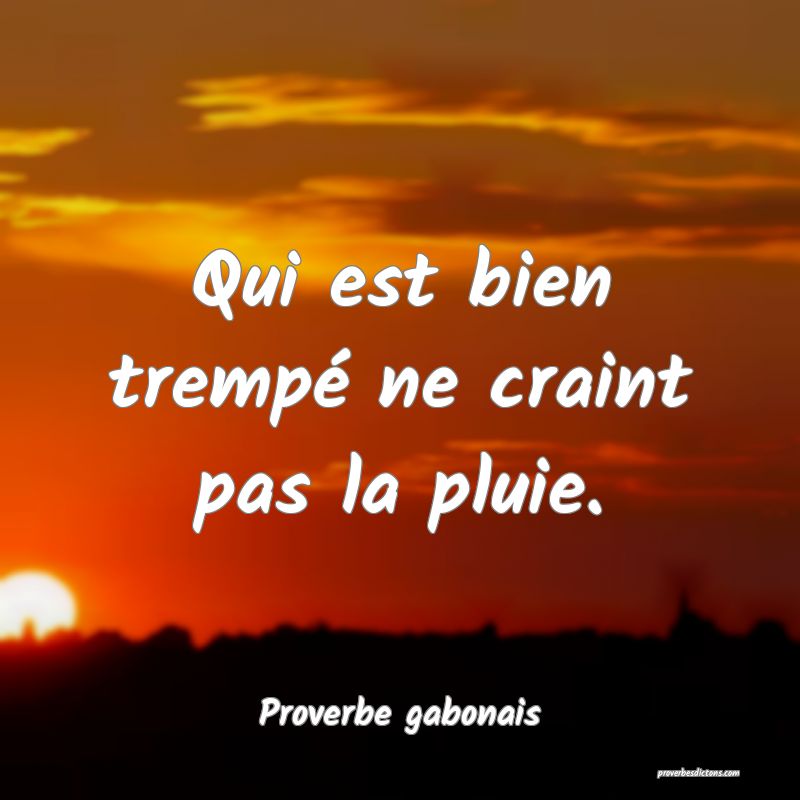 Qui est bien trempé ne craint pas la pluie.