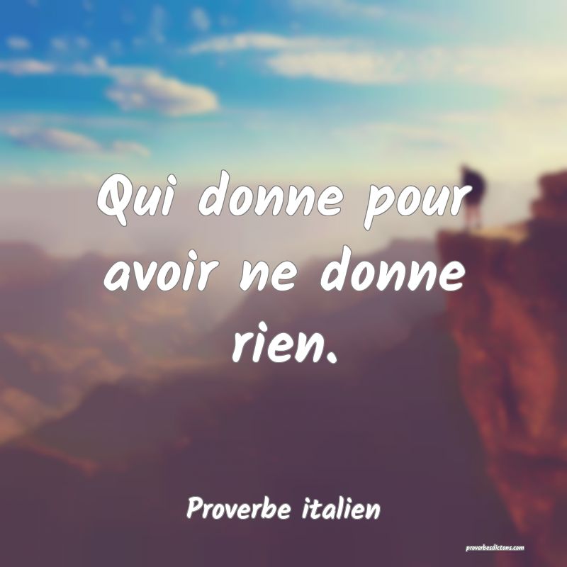 Qui donne pour avoir ne donne rien.