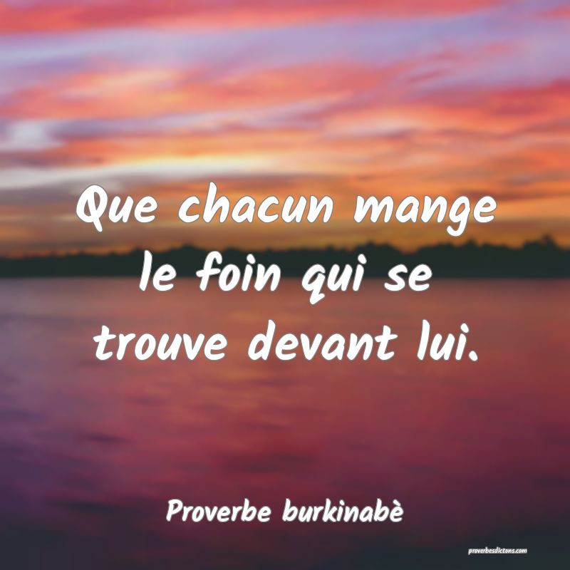 Que chacun mange le foin qui se trouve devant lui.
