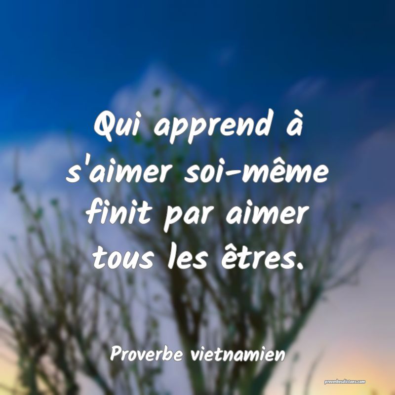 Qui apprend à s'aimer soi-même finit par aimer tous les êtres.