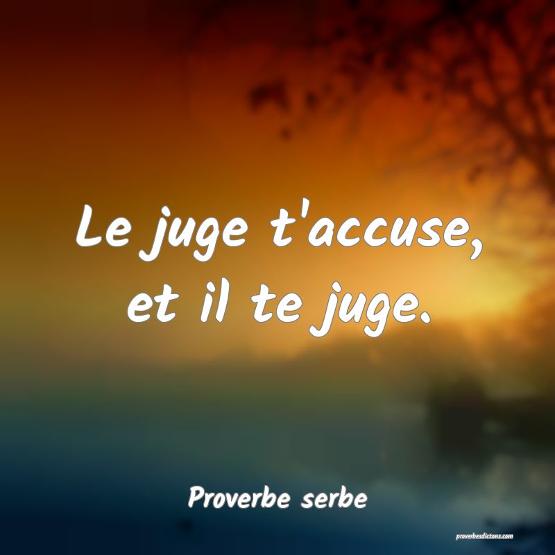 Le juge t'accuse, et il te juge.