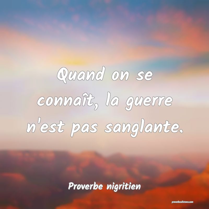 Quand on se connaît, la guerre n'est pas sanglante.