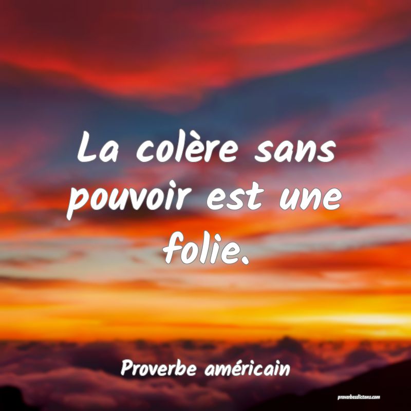 La colère sans pouvoir est une folie.