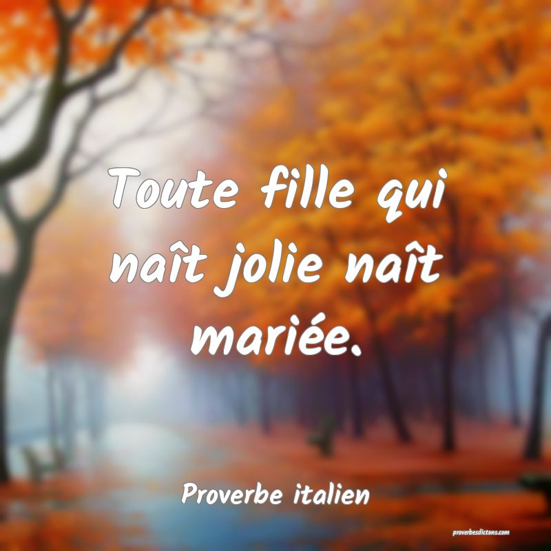 Toute fille qui naît jolie naît mariée.