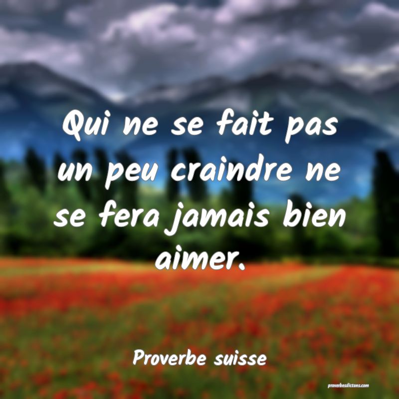 Qui ne se fait pas un peu craindre ne se fera jamais bien aimer.
