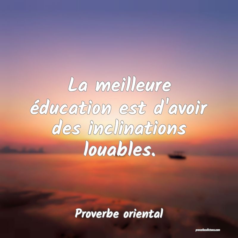 La meilleure éducation est d'avoir des inclinations louables.