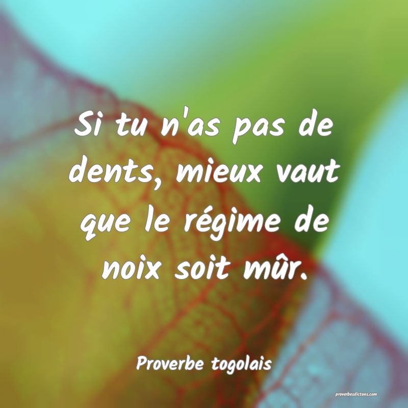 Si tu n'as pas de dents, mieux vaut que le régime de noix soit mûr.