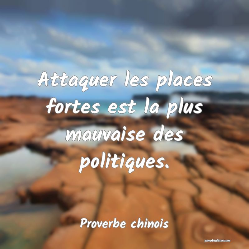 Attaquer les places fortes est la plus mauvaise des politiques.