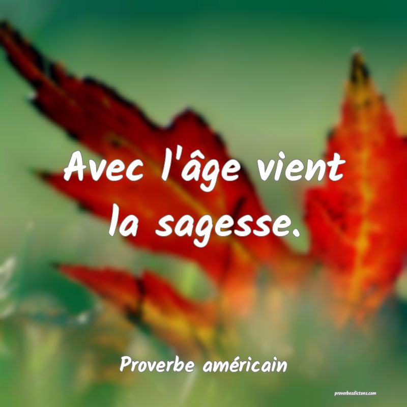 Avec l'âge vient la sagesse.