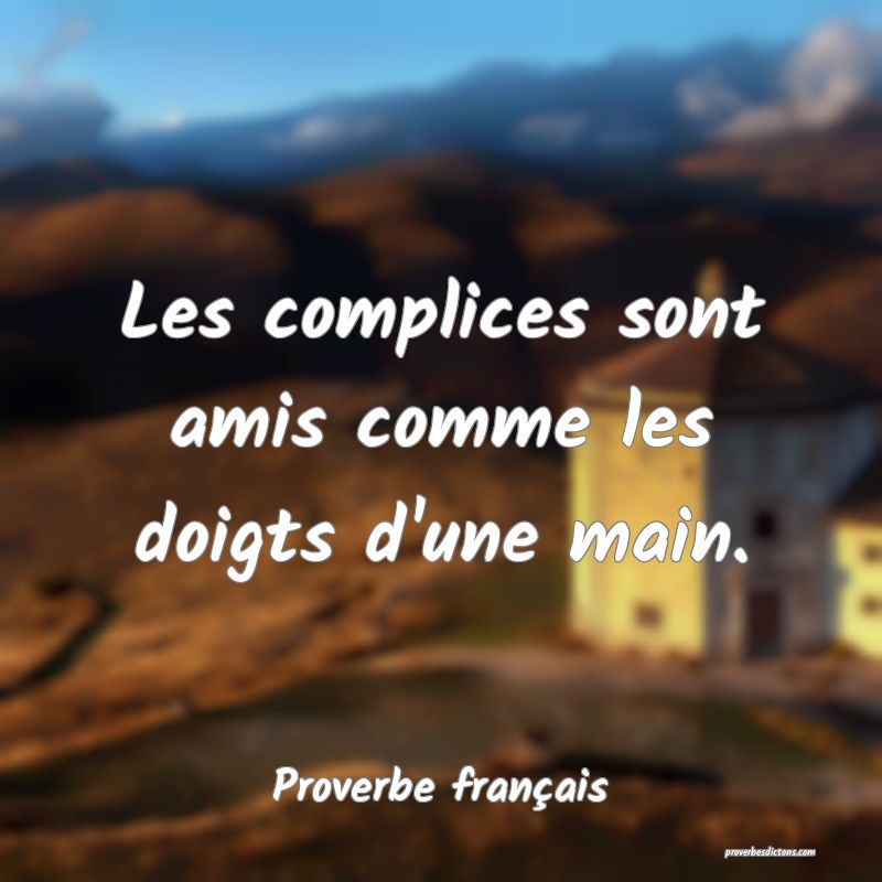 Les complices sont amis comme les doigts d'une main.