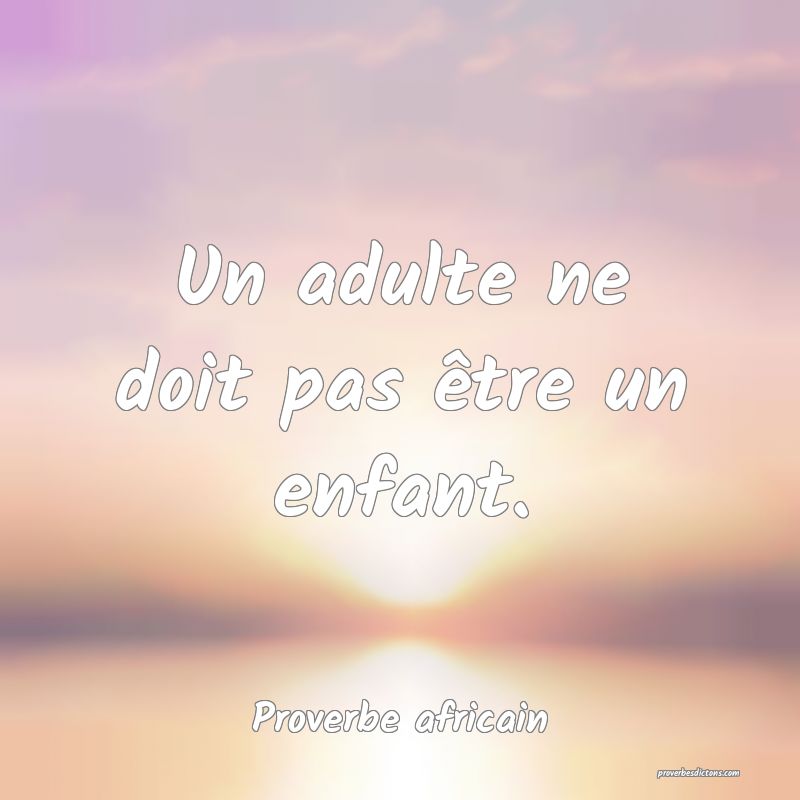 Un adulte ne doit pas être un enfant.