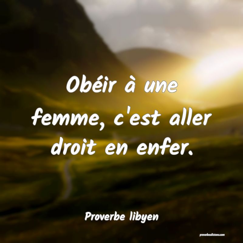 Obéir à une femme, c'est aller droit en enfer.