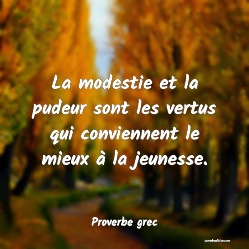 La modestie et la pudeur sont les vertus qui conviennent le mieux à la jeunesse.
