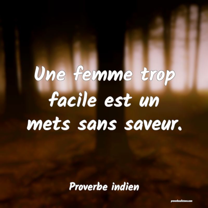 Une femme trop facile est un mets sans saveur.