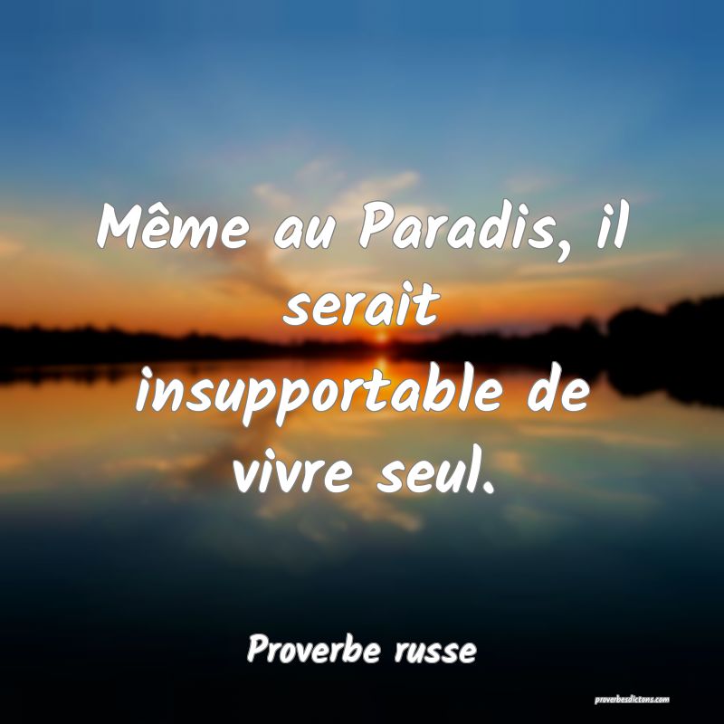  Même au Paradis, il serait insupportable de vivre seul.