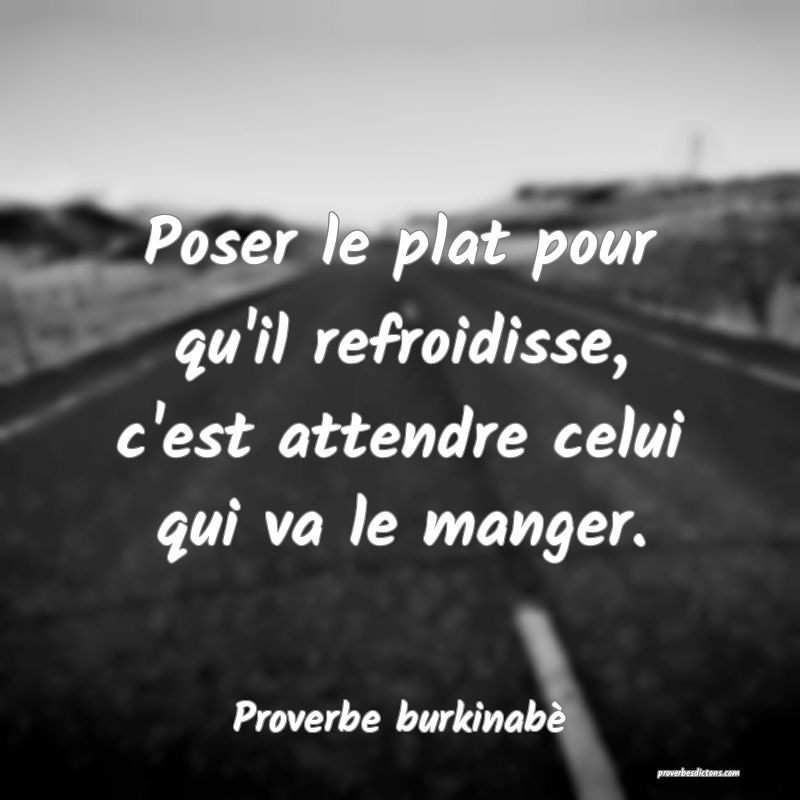 Poser le plat pour qu'il refroidisse, c'est attendre celui qui va le manger.