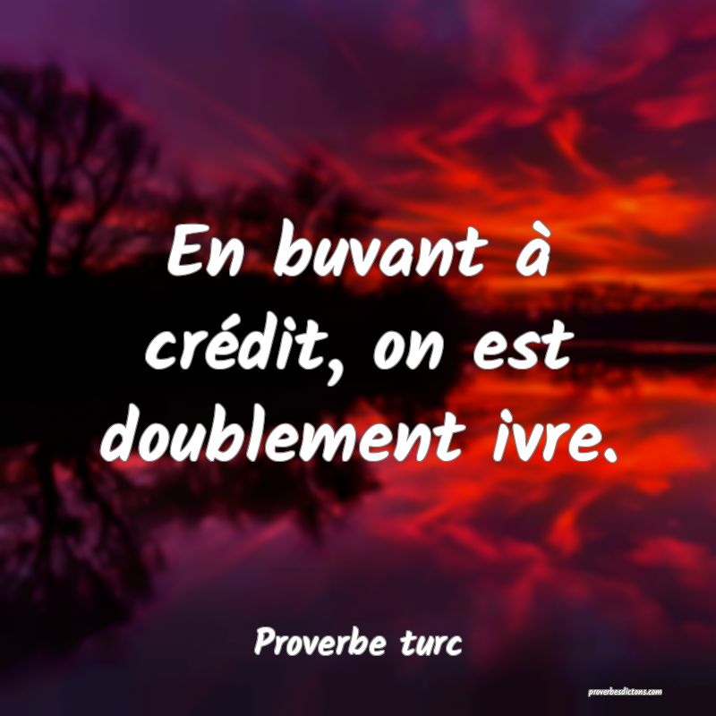 En buvant à crédit, on est doublement ivre.