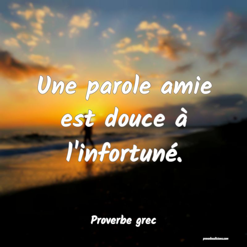Une parole amie est douce à l'infortuné.