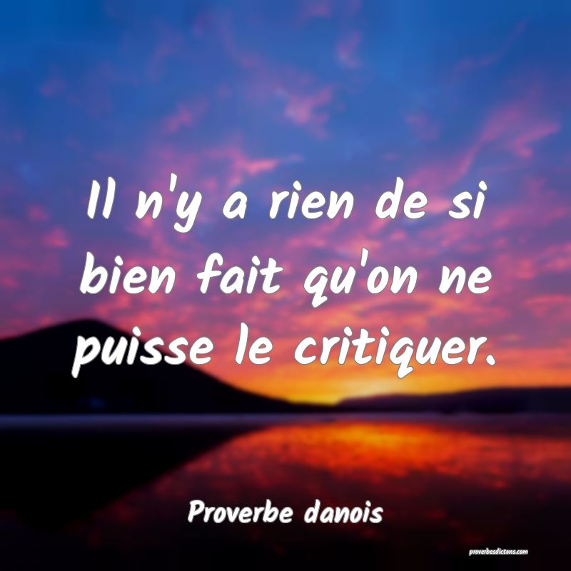 Il n'y a rien de si bien fait qu'on ne puisse le critiquer.