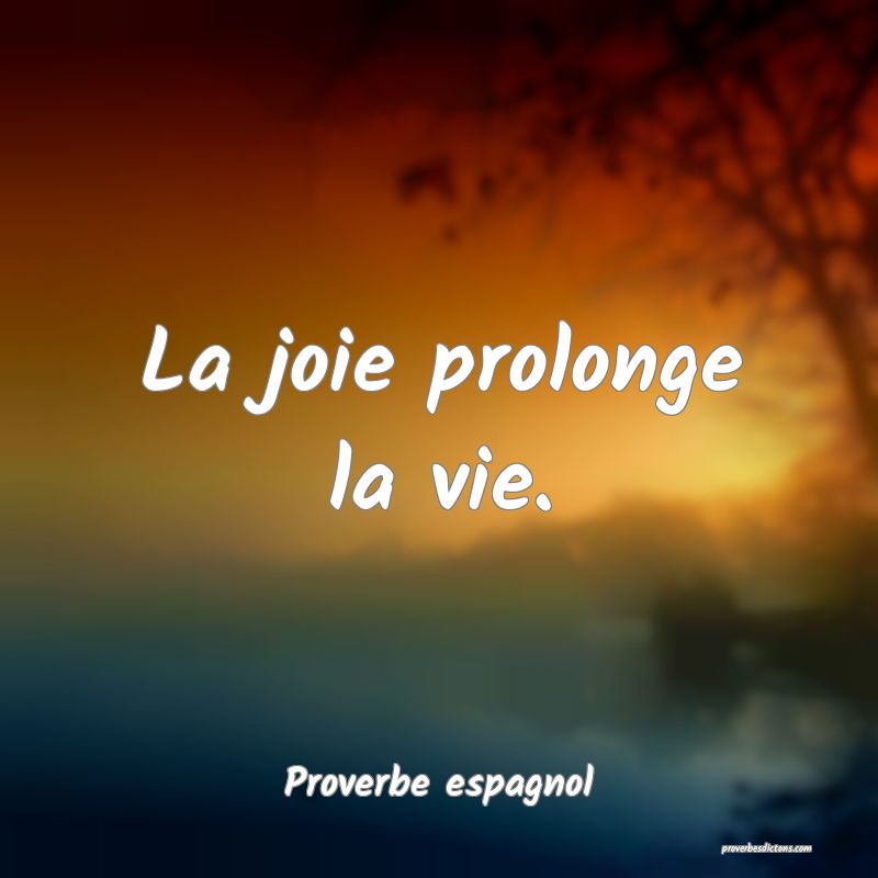 La joie prolonge la vie.