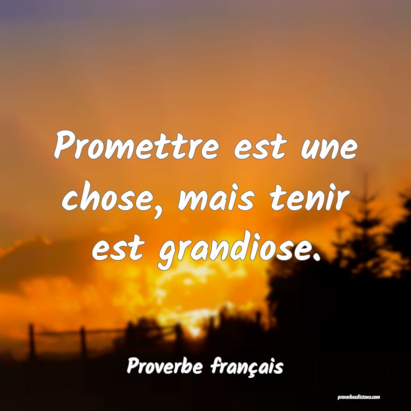 Promettre est une chose, mais tenir est grandiose.