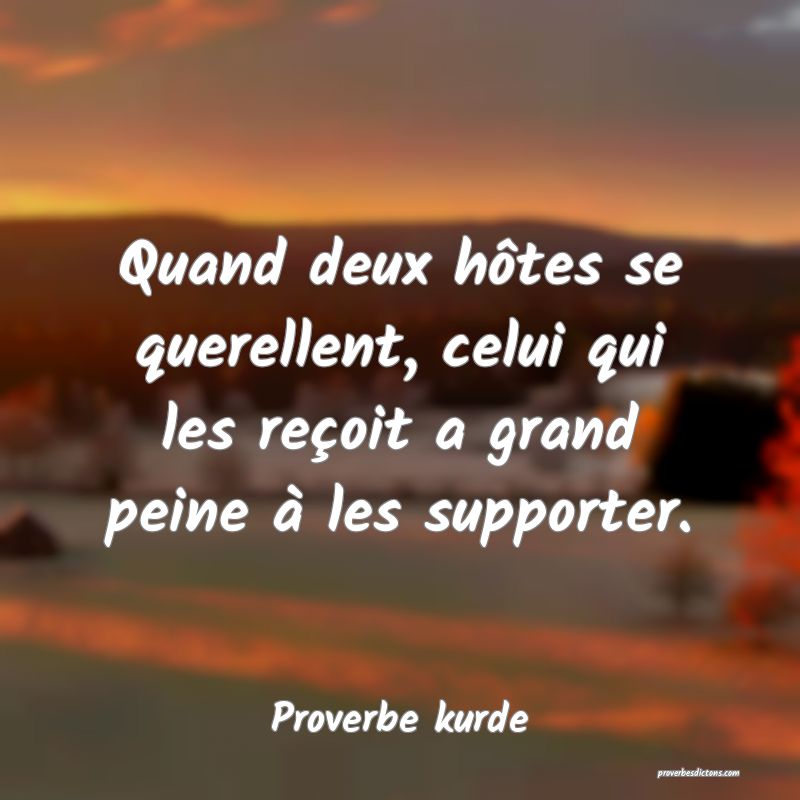 Quand deux hôtes se querellent, celui qui les reçoit a grand peine à les supporter.