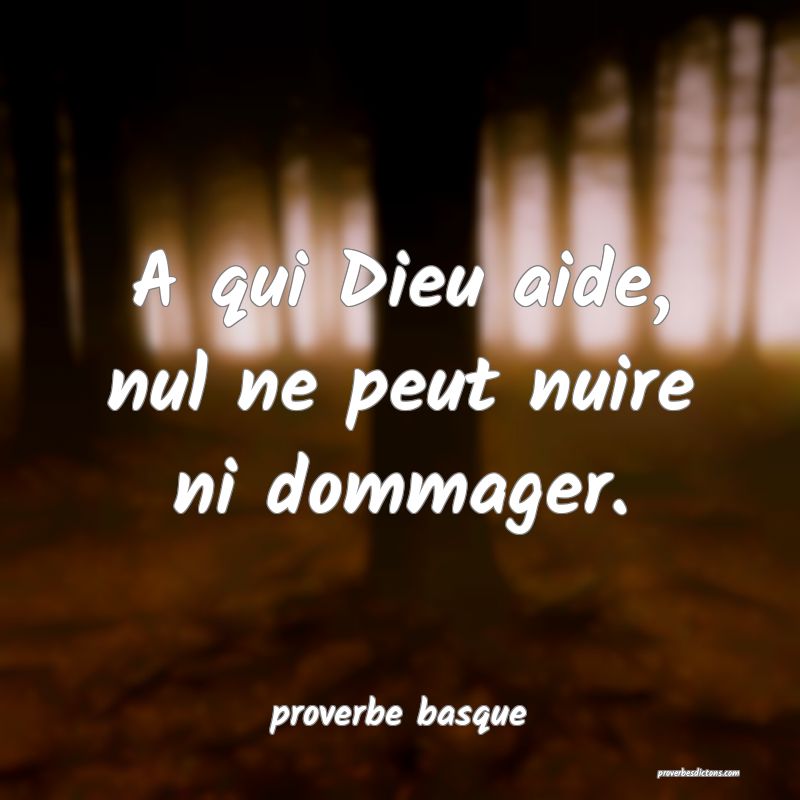 A qui Dieu aide, nul ne peut nuire ni dommager.