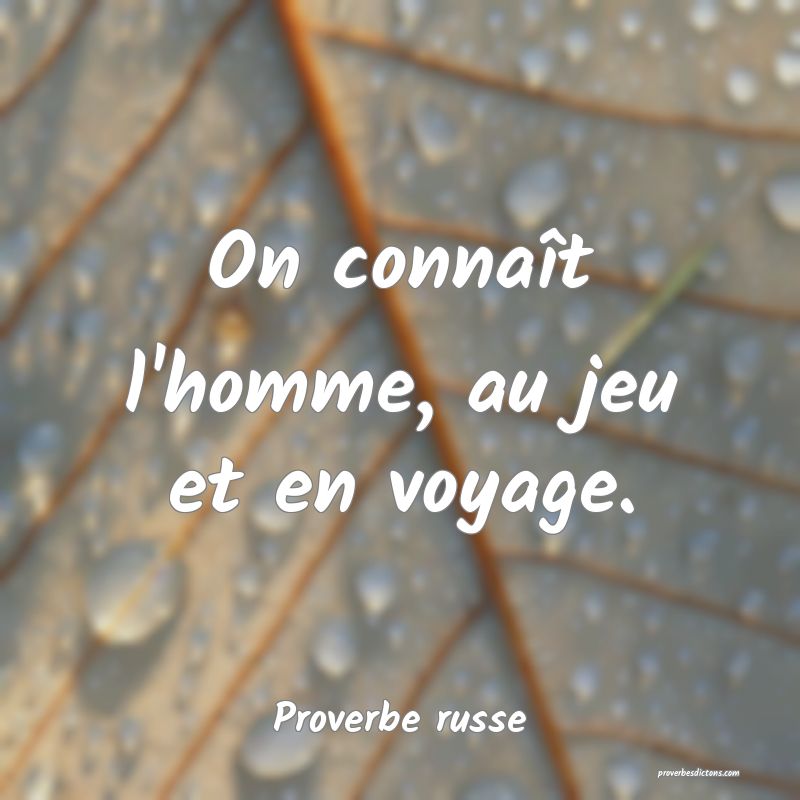 On connaît l'homme, au jeu et en voyage.