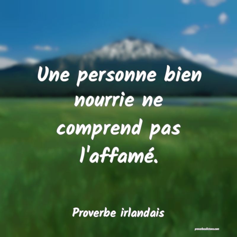 Une personne bien nourrie ne comprend pas l'affamé.