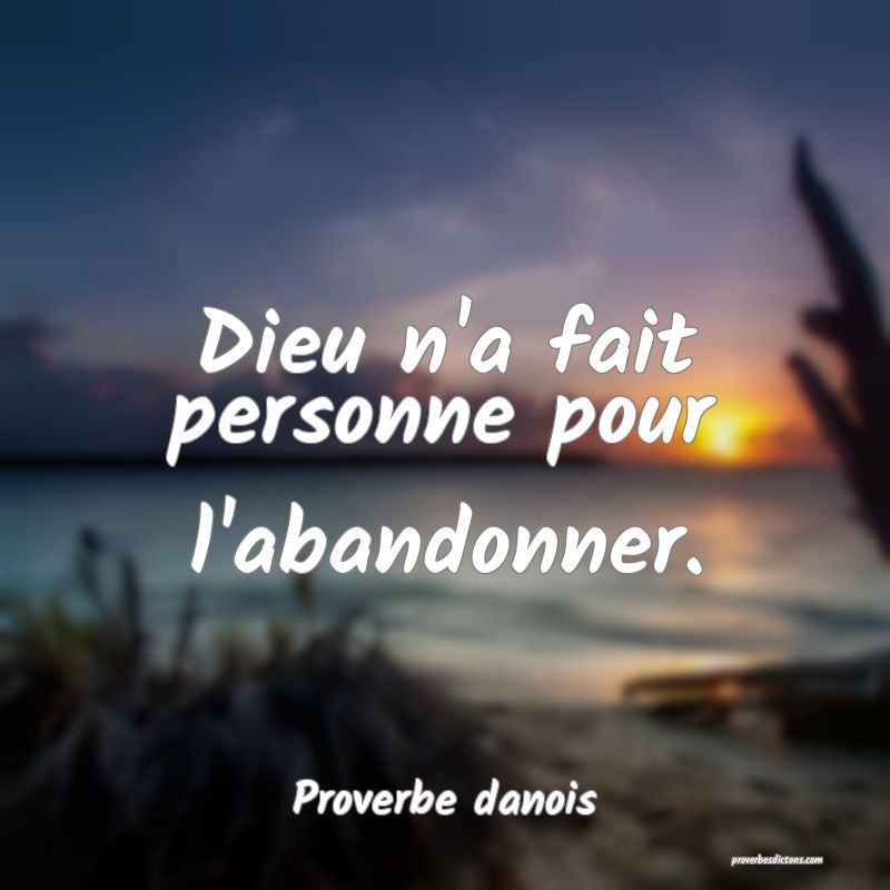 Dieu n'a fait personne pour l'abandonner.
