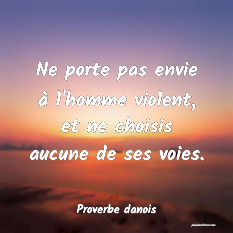 Ne porte pas envie à l'homme violent, et ne choisis aucune de ses voies.