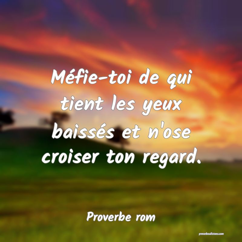 Méfie-toi de qui tient les yeux baissés et n'ose croiser ton regard.