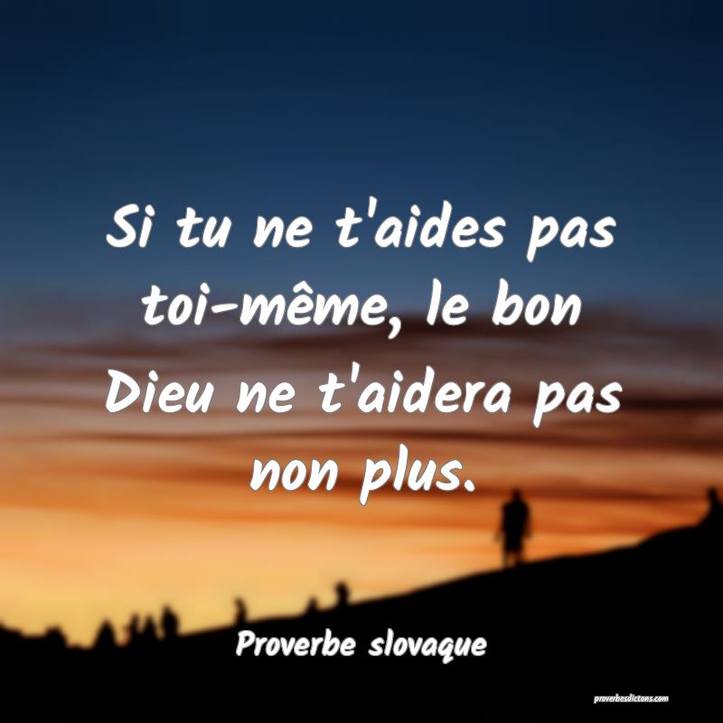 Si tu ne t'aides pas toi-même, le bon Dieu ne t'aidera pas non plus.