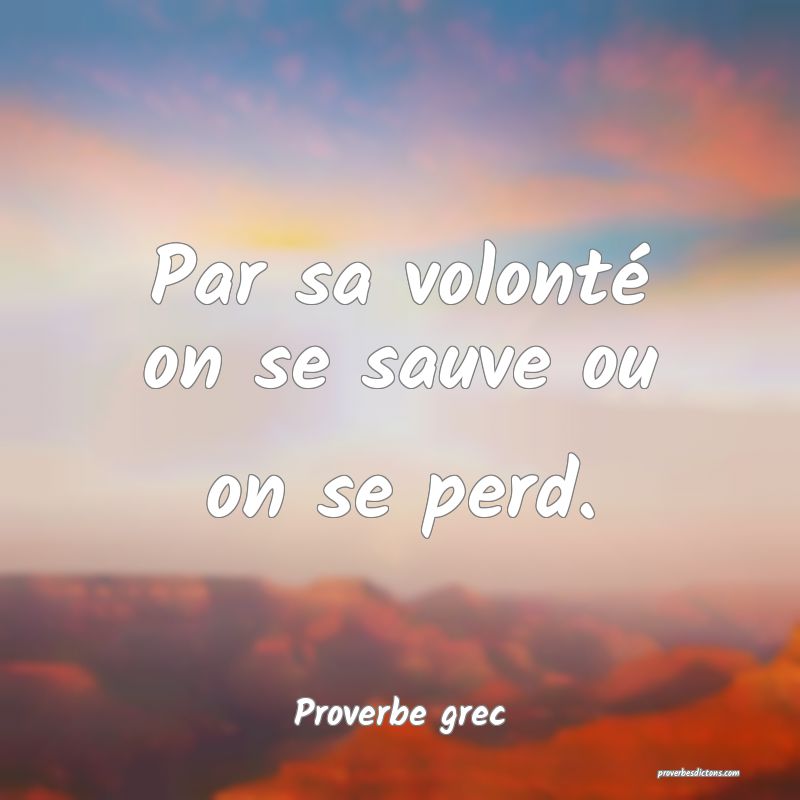Par sa volonté on se sauve ou on se perd.