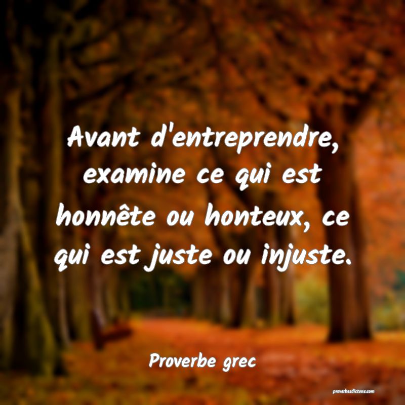 Avant d'entreprendre, examine ce qui est honnête ou honteux, ce qui est juste ou injuste.
