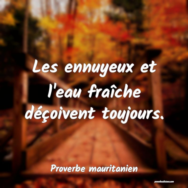 Les ennuyeux et l'eau fraîche déçoivent toujours.