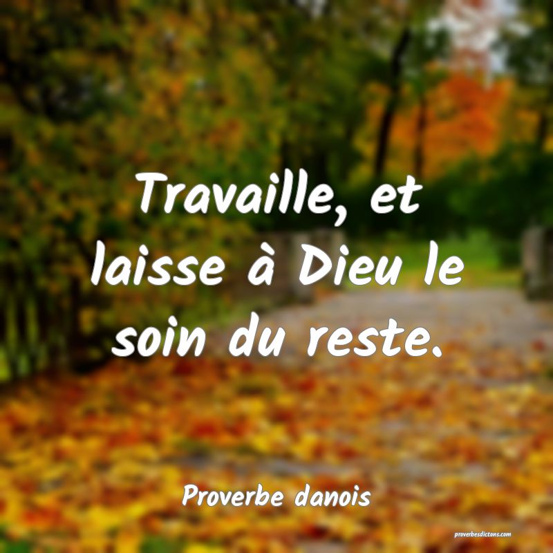 Travaille, et laisse à Dieu le soin du reste.