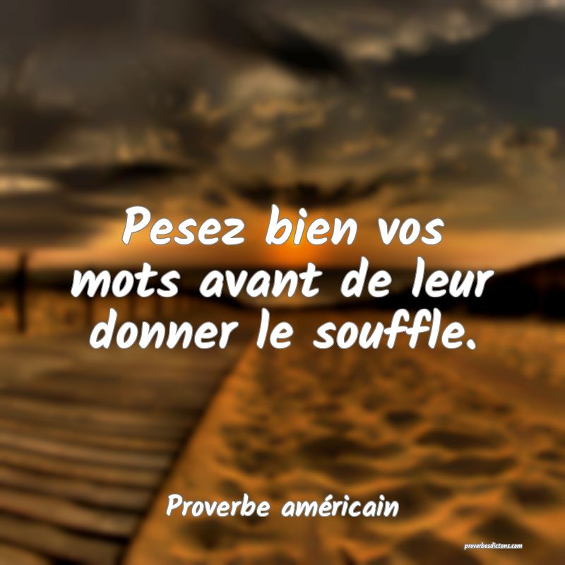 Pesez bien vos mots avant de leur donner le souffle.