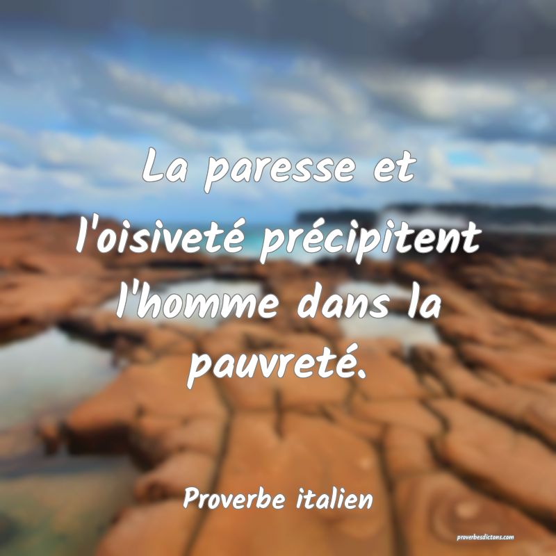 La paresse et l'oisiveté précipitent l'homme dans la pauvreté.