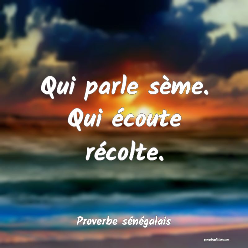  Qui parle sème. Qui écoute récolte.