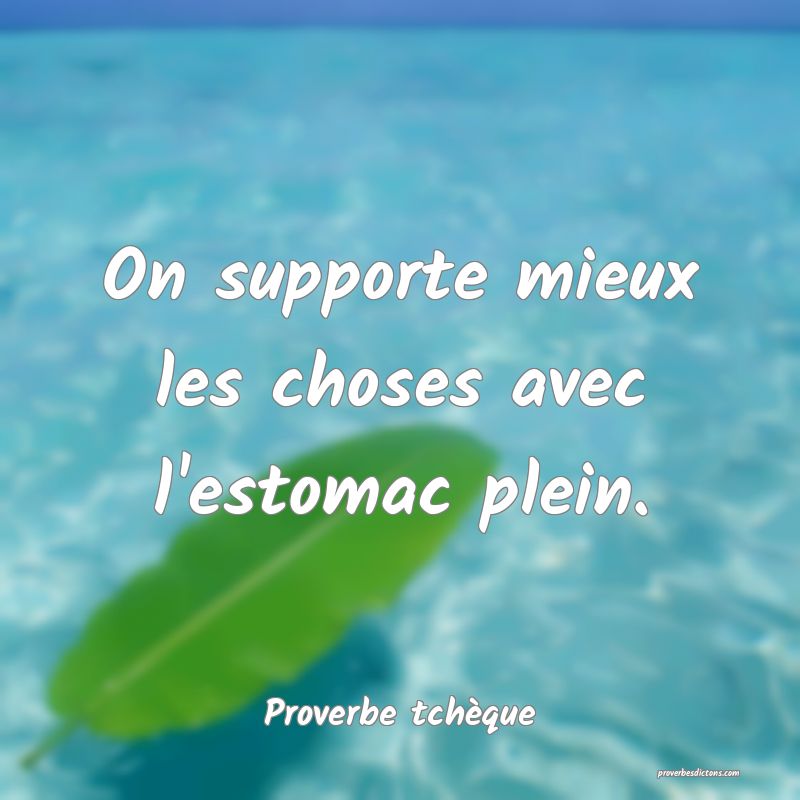 On supporte mieux les choses avec l'estomac plein.
