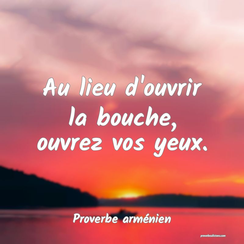 Au lieu d'ouvrir la bouche, ouvrez vos yeux.