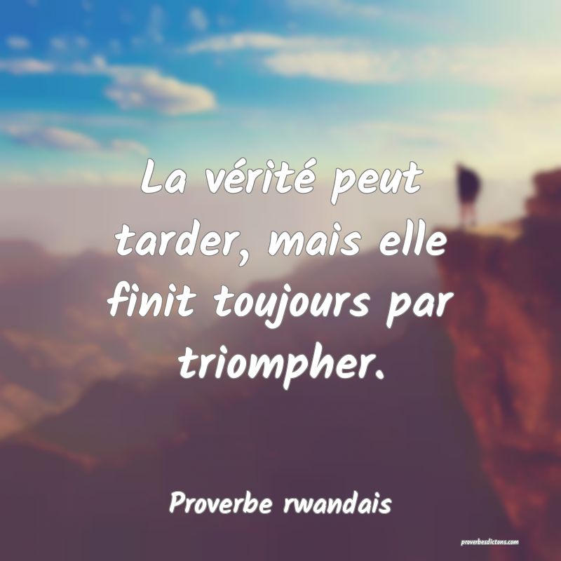 La vérité peut tarder, mais elle finit toujours par triompher.