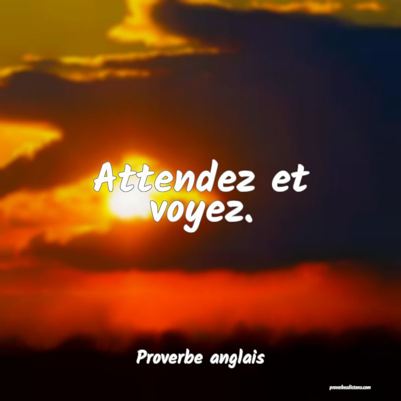 Attendez et voyez.