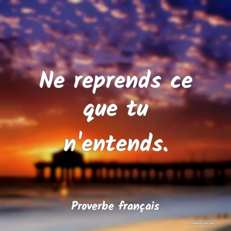 Ne reprends ce que tu n'entends.