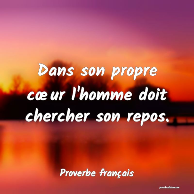 Dans son propre cœur l'homme doit chercher son repos.