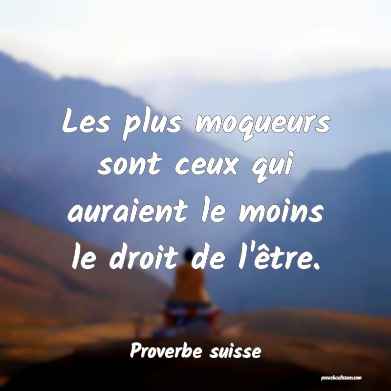 Les plus moqueurs sont ceux qui auraient le moins le droit de l'être.