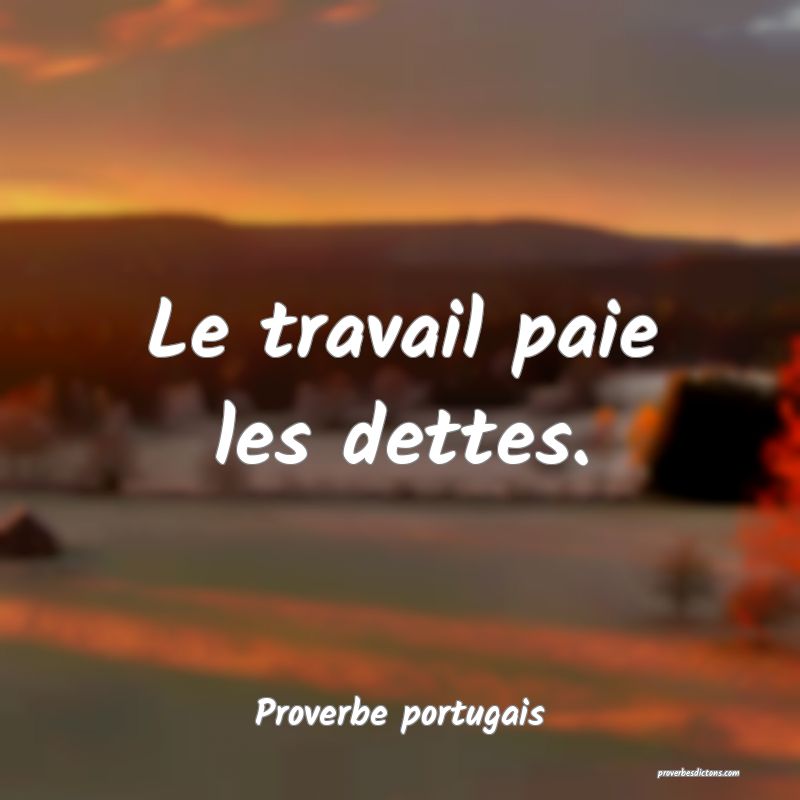 Le travail paie les dettes.