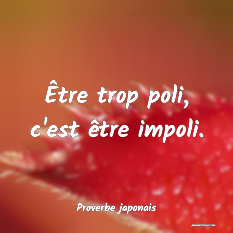 Être trop poli, c'est être impoli.